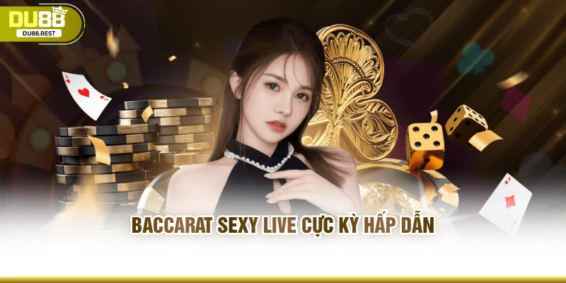Baccarat Sexy Live cực kỳ hấp dẫn