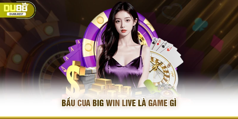 Bầu cua big win live là game gì