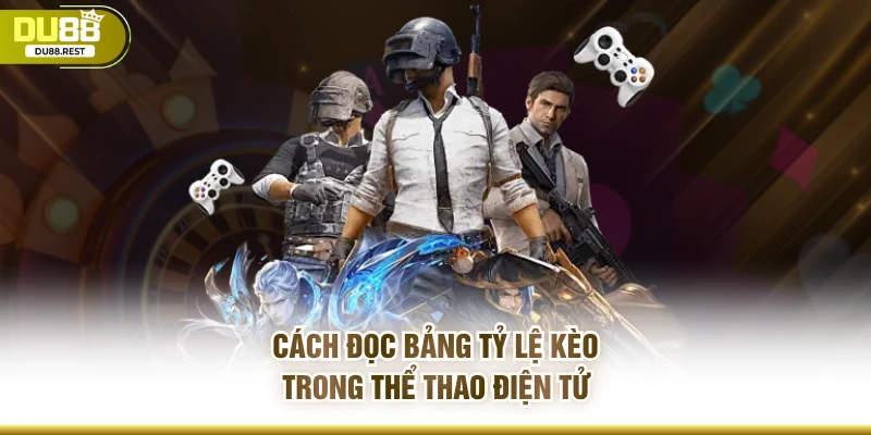 Cách đọc bảng tỷ lệ kèo trong thể thao điện tử