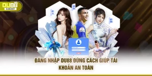 Đăng nhập DU88 đúng cách giúp tài khoản an toàn
