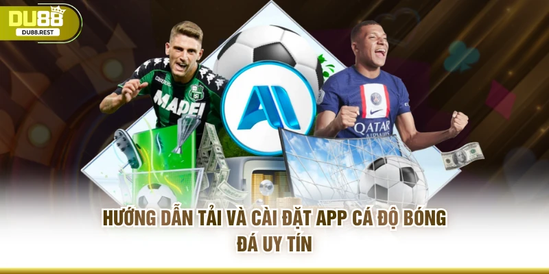 Hướng dẫn tải và cài đặt app cá độ bóng đá uy tín