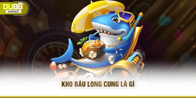 Kho báu long cung là gì