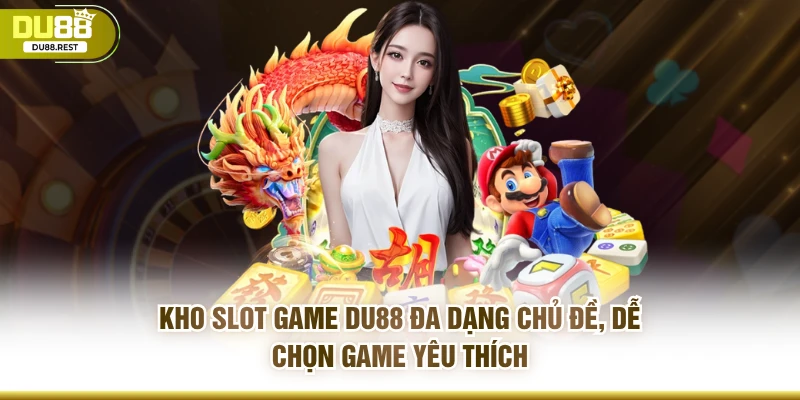Kho slot game DU88 đa dạng chủ đề, dễ chọn game yêu thích