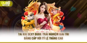 Tài xỉu sexy Du88: Trải nghiệm giải trí đẳng cấp với tỷ lệ thắng cao