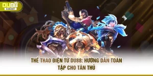 Thể thao điện tử Du88: Hướng dẫn toàn tập cho tân thủ