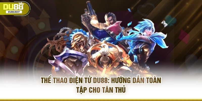 Thể thao điện tử Du88: Hướng dẫn toàn tập cho tân thủ